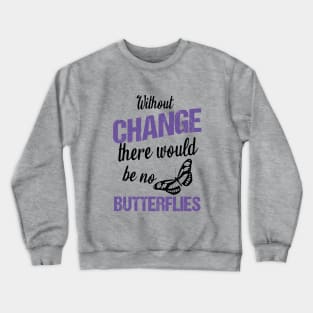 Without change there would be no butterflies Crewneck Sweatshirt